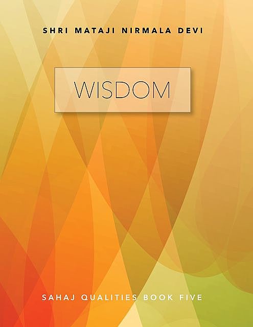 Wisdom: Sahaj Qualities Book Five, Shri Mataji Nirmala Devi