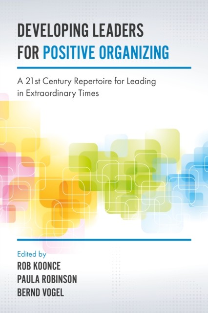 Developing Leaders for Positive Organizing, Bernd Vogel, Paula Robinson, Rob Koonce