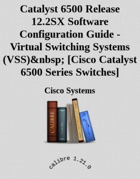 Catalyst 6500 Release 12.2SX Software Configuration Guide – Virtual Switching Systems (VSS) , Cisco Systems Inc