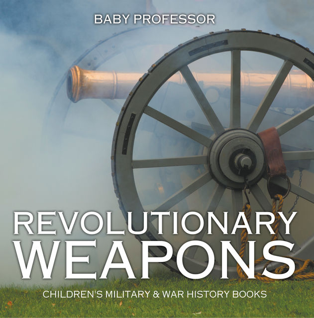 Revolutionary Weapons | Children's Military & War History Books, Baby Professor