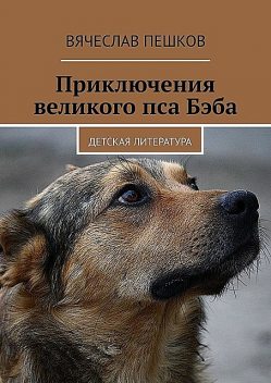 Приключения великого пса Бэба. Детская литература, Вячеслав Пешков