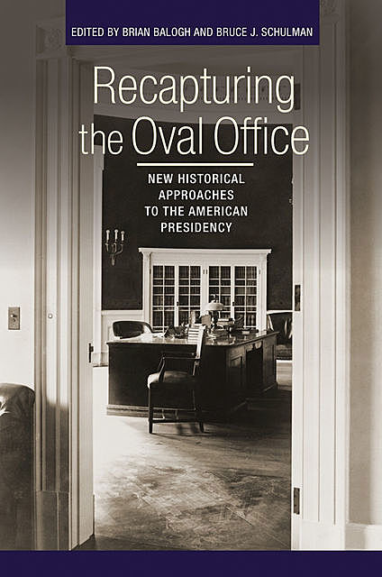 Recapturing the Oval Office, Bruce J.Schulman, Brian Balogh