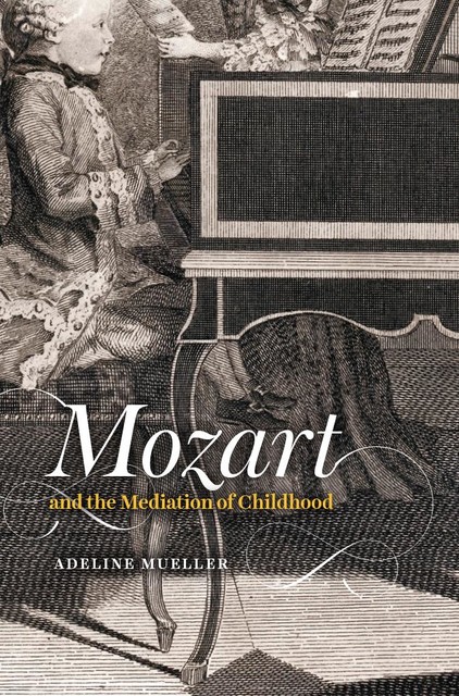 Mozart and the Mediation of Childhood, Adeline Mueller