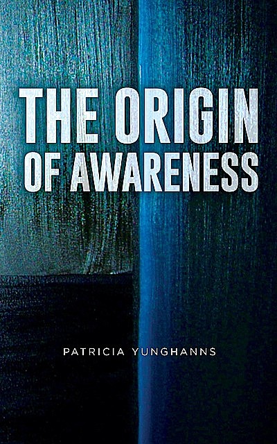 The Origin of Awareness, Patricia Yunghanns