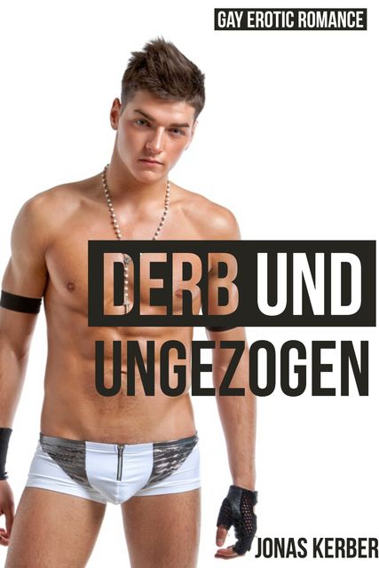 Derb und ungezogen: Gay Erotik Romance, Jonas Kerber