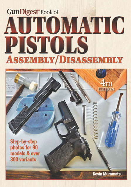 The Gun Digest Book of Automatic Pistols Assembly/Disassembly, Kevin Muramatsu