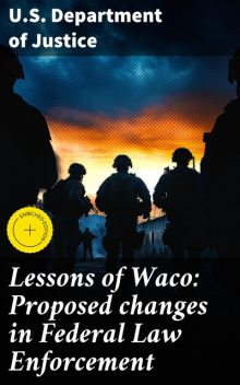 Lessons of Waco: Proposed changes in Federal Law Enforcement, U.S.Department of Justice