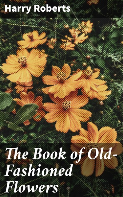 The Book of Old-Fashioned Flowers, Harry Roberts