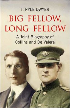 Big Fellow, Long Fellow. A Joint Biography of Collins and De Valera, Ryle Dwyer