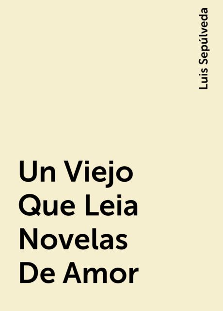 Un Viejo Que Leia Novelas De Amor, Luis Sepúlveda
