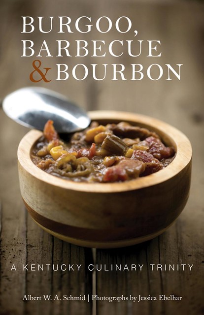 Burgoo, Barbecue, & Bourbon, Albert W.A.Schmid