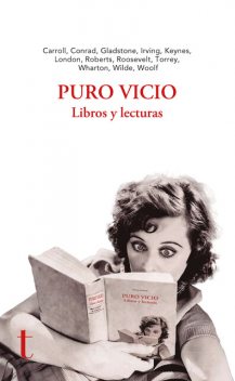 Puro vicio, Oscar Wilde, Virginia Woolf, Jack London, Washington Irving, Joseph Conrad, Edith Wharton, John Maynard Keynes, Lewis Carrol, Bradford Torrey, Theodore Roosevelt, William E. Gladstone, William Roberts