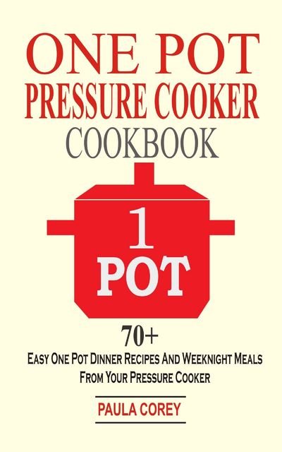 One Pot Pressure Cooker Cookbook, Paula Corey