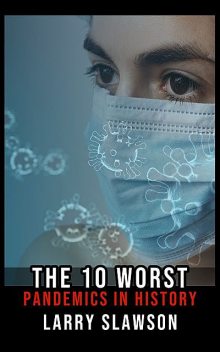 The 10 Worst Pandemics in History, Larry Slawson