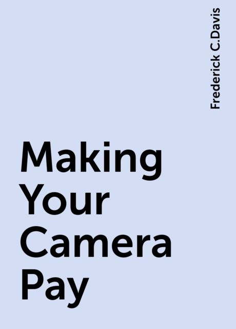 Making Your Camera Pay, Frederick C.Davis