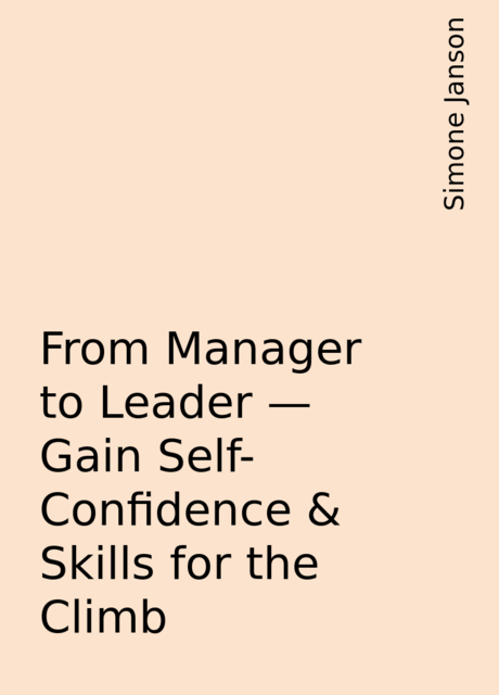 From Manager to Leader – Gain Self-Confidence & Skills for the Climb, Simone Janson