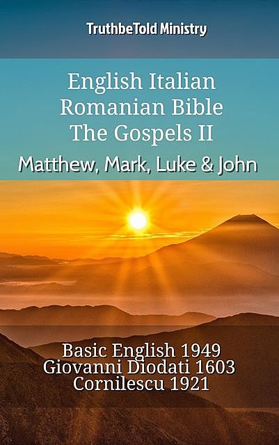 English Italian Romanian Bible – The Gospels II – Matthew, Mark, Luke & John, Truthbetold Ministry