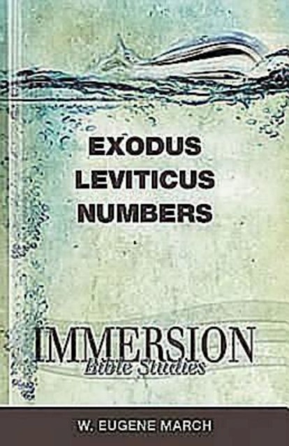 Immersion Bible Studies: Exodus, Leviticus, Numbers, W. Eugene March