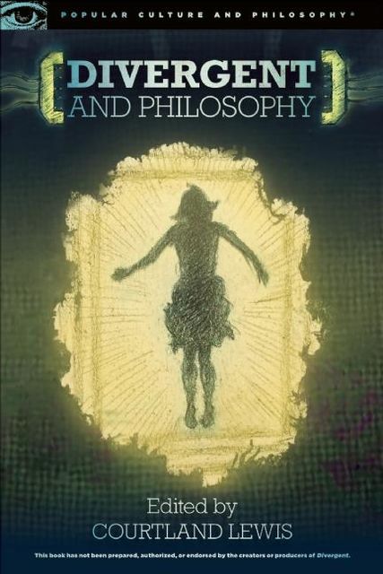 Divergent and Philosophy, Edited by Courtland Lewis
