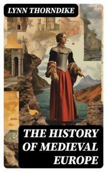 The History of Medieval Europe, Lynn Thorndike