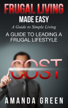 Frugal Living Made Easy: A Guide to Simple Living, Amanda Green