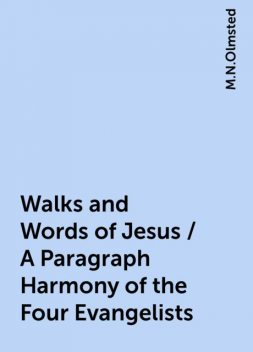Walks and Words of Jesus / A Paragraph Harmony of the Four Evangelists, M.N.Olmsted