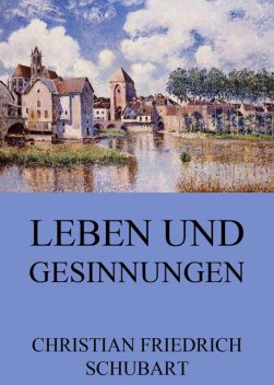 Leben und Gesinnungen, Christian Friedrich Schubart