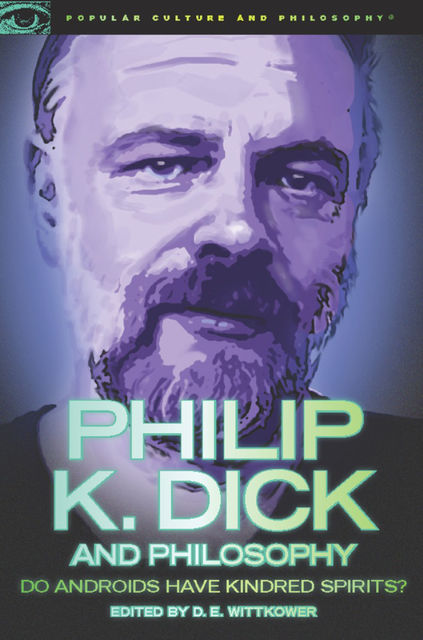 Philip K. Dick and Philosophy: Do Androids Have Kindred Spirits?, D.E.Wittkower