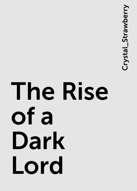 The Rise of a Dark Lord, Crystal_Strawberry