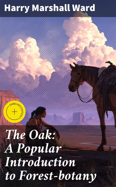 The Oak: A Popular Introduction to Forest-botany, Harry Marshall Ward