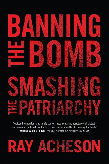 Banning the Bomb, Smashing the Patriarchy, Ray Acheson