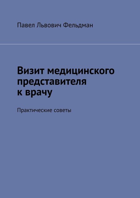 Визит медицинского представителя к врачу. Практические советы, Павел Фельдман