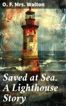 Saved at Sea. A Lighthouse Story, O.F. Walton