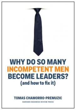 Why Do So Many Incompetent Men Become Leaders, Tomas Chamorro-Premuzic