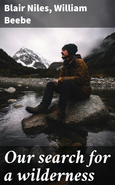 Our search for a wilderness, William Beebe, Blair Niles