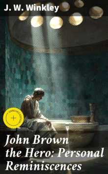 John Brown the Hero: Personal Reminiscences, J.W. Winkley