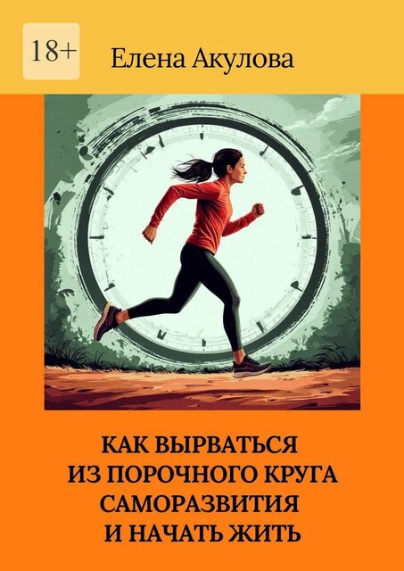 Как вырваться из порочного круга саморазвития и начать жить, Елена Акулова