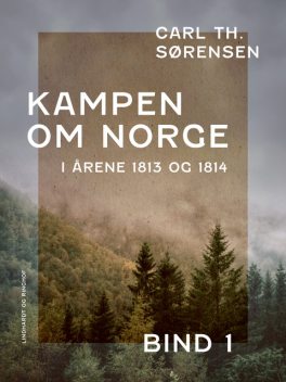 Kampen om Norge i årene 1813 og 1814. Bind 1, Carl Th. Sørensen