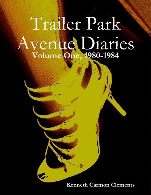 Trailer Park Avenue Diaries – Volume One, 1980–1984, Kenneth Carmon Clements