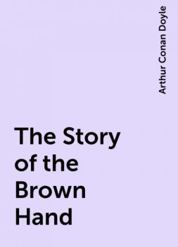 The Story of the Brown Hand, Arthur Conan Doyle