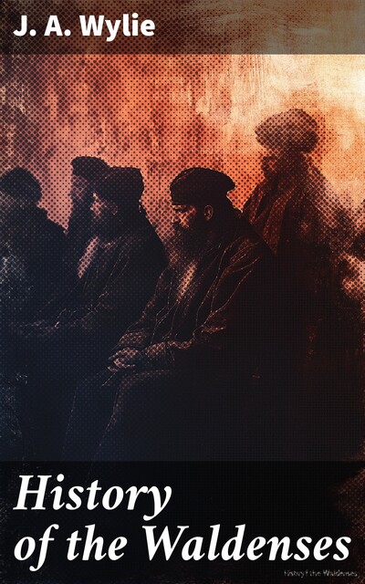 The History of the Waldenses, J.A. Wylie