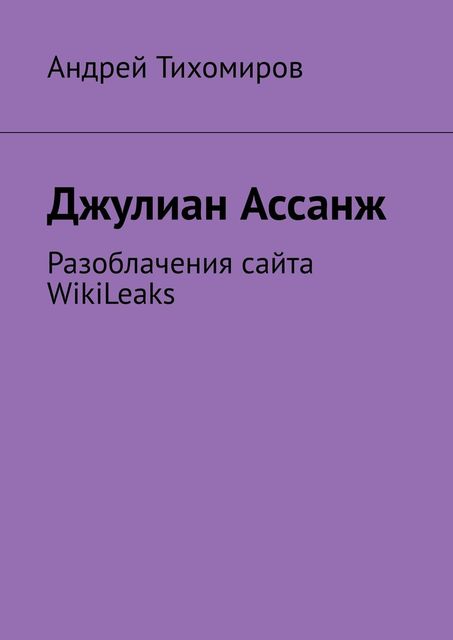 Джулиан Ассанж. Разоблачения сайта WikiLeaks, Андрей Тихомиров