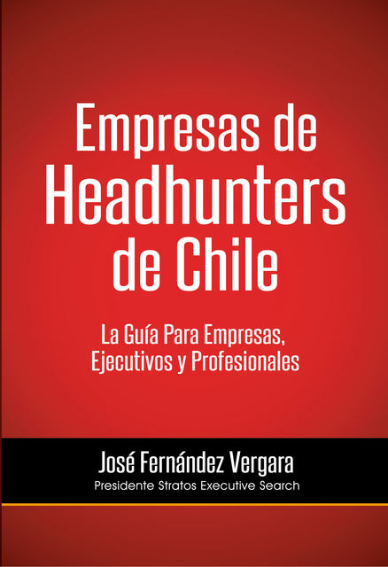 Empresas de Headhunters de Chile. La Guía Para Empresas, Ejecutivos y Profesionales, José Fenández Vergara