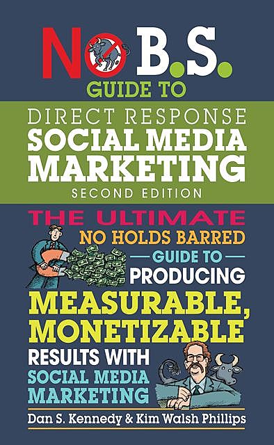 No B.S. Guide to Direct Response Social Media Marketing, Dan Kennedy, Kim Walsh Phillips