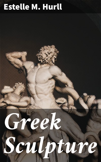 Greek Sculpture, Estelle M.Hurll
