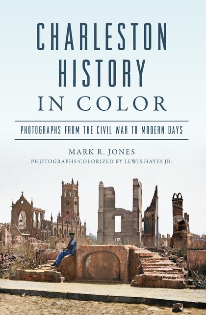 Charleston History in Color, Mark Jones, Lewis Hayes