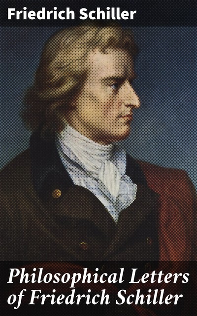 Philosophical Letters of Friedrich Schiller, Friedrich Schiller