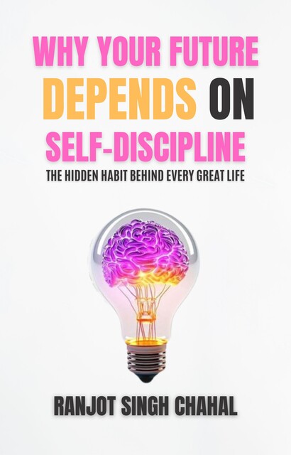 Why Your Future Depends on Self-Discipline, Ranjot Singh Chahal