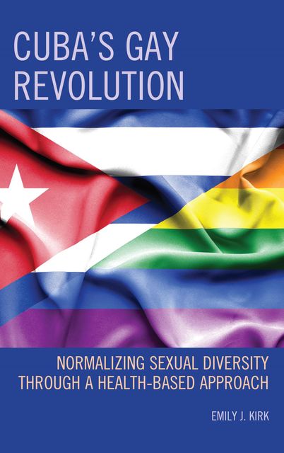 Cuba’s Gay Revolution, Emily J. Kirk