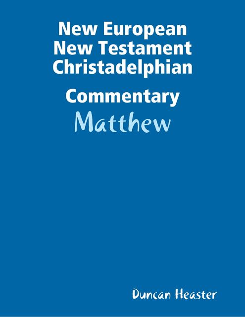 New European New Testament Christadelphian Commentary: Matthew, Duncan Heaster